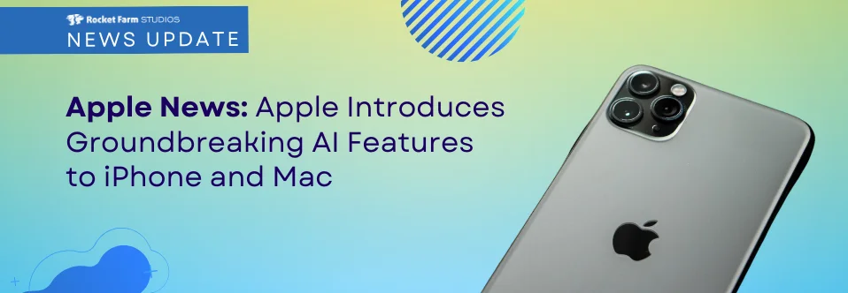 News update from Rocket Farm Studios featuring a new article on Apple introducing groundbreaking AI features to iPhone and Mac.